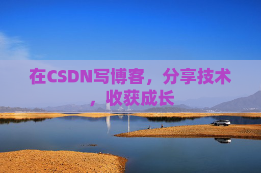 在CSDN写博客，分享技术，收获成长